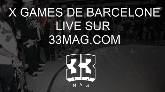 REGARDE LES X-GAMES DE BARCELONE LIVE DIRECTEMENT SUR 33MAG.COM!